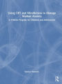 Using CBT and Mindfulness to Manage Student Anxiety: A 9-Week Program for Children and Adolescents