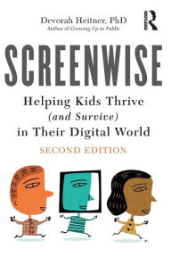 Title: Screenwise: Helping Kids Thrive (and Survive) in Their Digital World, Author: Devorah Heitner