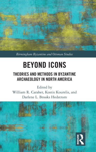 Beyond Icons: Theories and Methods Byzantine Archaeology North America