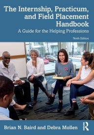 Title: The Internship, Practicum, and Field Placement Handbook: A Guide for the Helping Professions, Author: Brian N. Baird