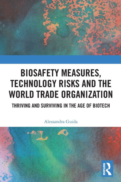 Biosafety Measures, Technology Risks and the World Trade Organization: Thriving Surviving Age of Biotech