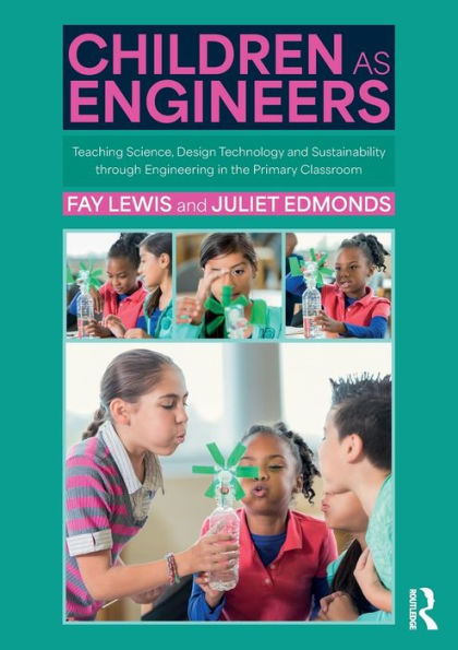 Children as Engineers: Teaching Science, Design Technology and Sustainability through Engineering the Primary Classroom