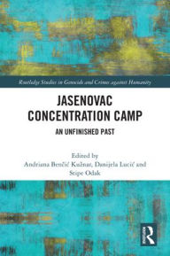 Title: Jasenovac Concentration Camp: An Unfinished Past, Author: Andriana Kuznar