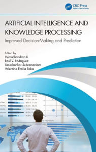 Title: Artificial Intelligence and Knowledge Processing: Improved Decision-Making and Prediction, Author: Hemachandran K