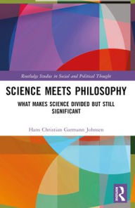 Title: Science Meets Philosophy: What Makes Science Divided but Still Significant, Author: Hans Christian Garmann Johnsen