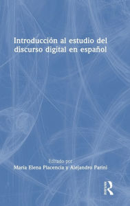 Title: Introducción al estudio del discurso digital en español, Author: María Elena Placencia