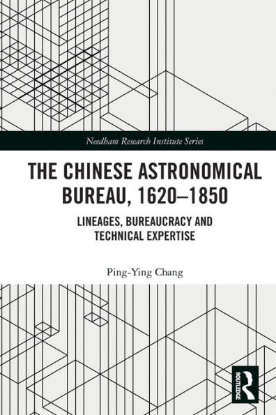 The Chinese Astronomical Bureau, 1620-1850: Lineages, Bureaucracy and Technical Expertise