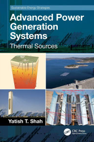 Title: Advanced Power Generation Systems: Thermal Sources, Author: Yatish T. Shah