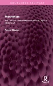 Title: Mannerism (Vol. I and II): The Crisis of the Renaissance and the Origin of Modern Art, Author: Arnold Hauser