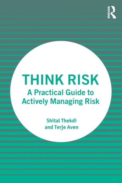 Think Risk: A Practical Guide to Actively Managing Risk