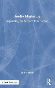 Title: Audio Mastering: Separating the Science from Fiction, Author: JP Braddock