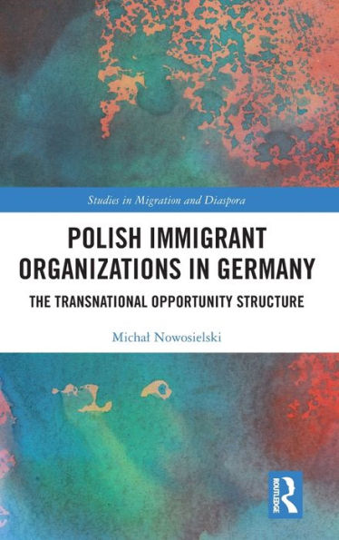 Polish Immigrant Organizations Germany: The Transnational Opportunity Structure
