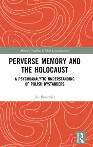 Download textbooks to kindle Perverse Memory and the Holocaust: A Psychoanalytic Understanding of Polish Bystanders