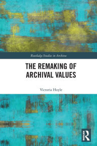 Title: The Remaking of Archival Values, Author: Victoria Hoyle
