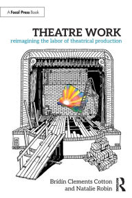 Download epub books android Theatre Work: Reimagining the Labor of Theatrical Production 9781032361345 by Brídín Clements Cotton, Natalie Robin DJVU (English Edition)