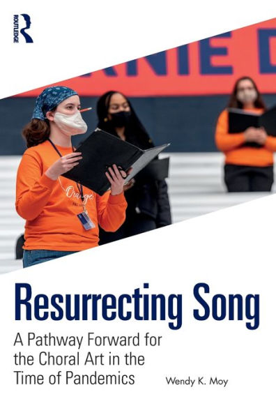Resurrecting Song: A Pathway Forward for the Choral Art Time of Pandemics