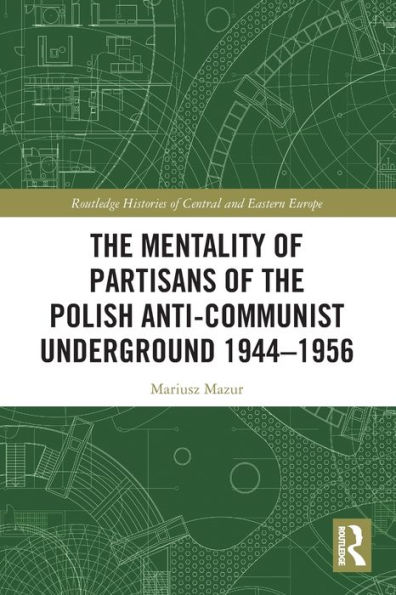 the Mentality of Partisans Polish Anti-Communist Underground 1944-1956