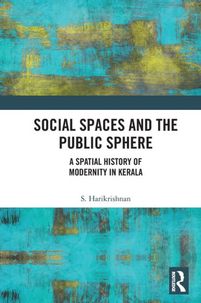 Social Spaces and the Public Sphere: A Spatial-history of Modernity Kerala