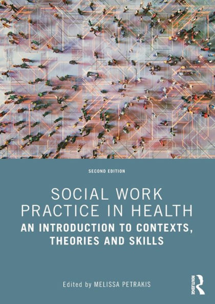 Social Work Practice Health: An Introduction to Contexts, Theories and Skills