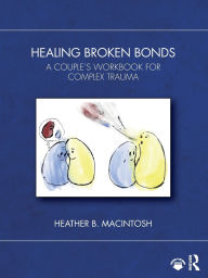 Ebook download deutsch free Healing Broken Bonds: A Couple's Workbook for Complex Trauma by Heather B. MacIntosh