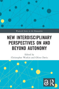 Title: New Interdisciplinary Perspectives On and Beyond Autonomy, Author: Christopher Watkin