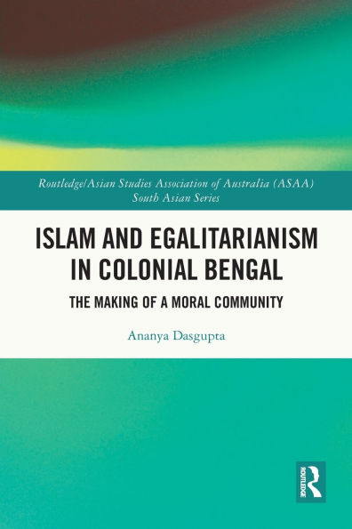 Islam and Egalitarianism Colonial Bengal: The Making of a Moral Community