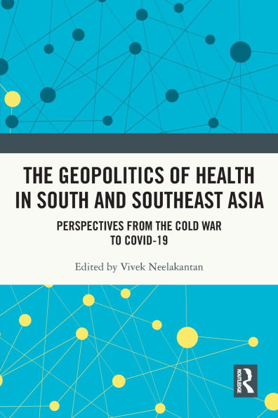 the Geopolitics of Health South and Southeast Asia: Perspectives from Cold War to COVID-19