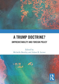 Title: A Trump Doctrine?: Unpredictability and Foreign Policy, Author: Michelle Bentley