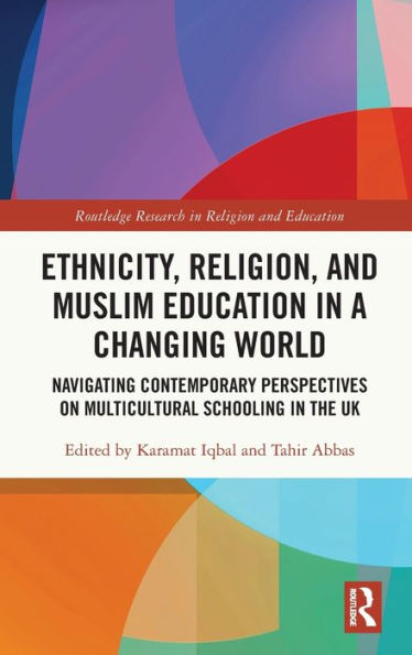 Ethnicity, Religion, and Muslim Education a Changing World: Navigating Contemporary Perspectives on Multicultural Schooling the UK