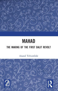 Title: MAHAD: The Making of the First Dalit Revolt, Author: Anand Teltumbde