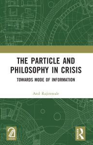 Title: The Particle and Philosophy in Crisis: Towards Mode of Information, Author: Anil Rajimwale