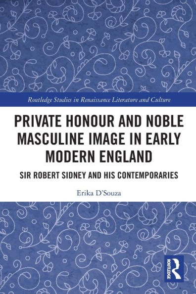 Private Honour and Noble Masculine Image Early Modern England: Sir Robert Sidney His Contemporaries