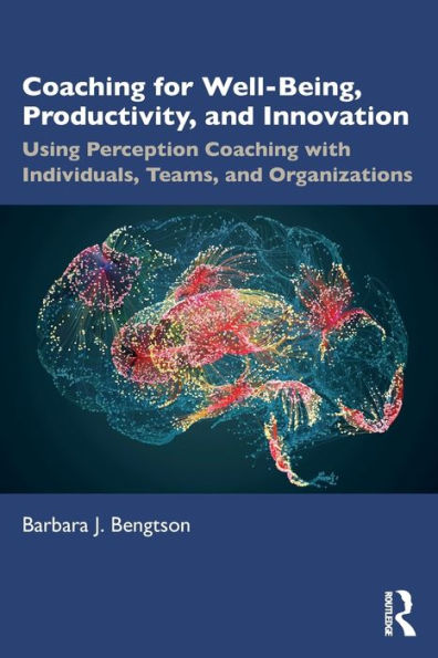 Coaching for Well-Being, Productivity, and Innovation: Using Perception with Individuals, Teams, Organizations