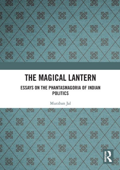 the Magical Lantern: Essays on Phantasmagoria of Indian Politics