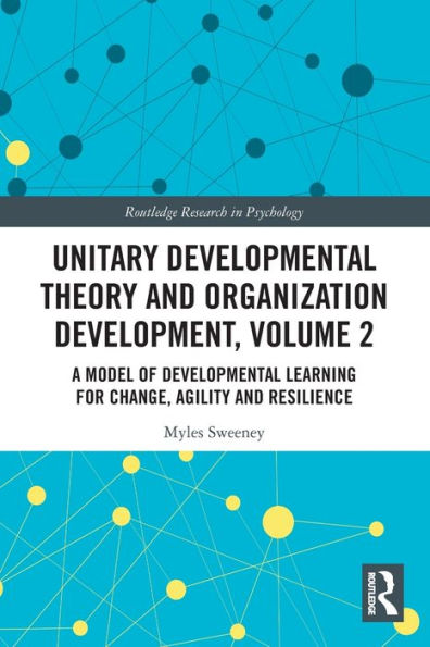 Unitary Developmental Theory and Organization Development, Volume 2: A Model of Learning for Change, Agility Resilience