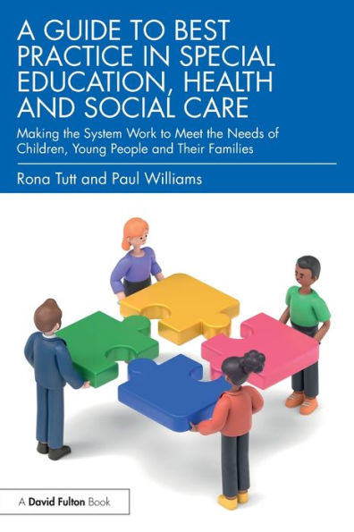A Guide to Best Practice Special Education, Health and Social Care: Making the System Work Meet Needs of Children, Young People Their Families
