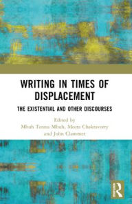 Title: Writing in Times of Displacement: The Existential and Other Discourses, Author: Mbuh Tennu Mbuh