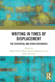 Title: Writing in Times of Displacement: The Existential and Other Discourses, Author: Mbuh Tennu Mbuh