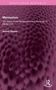 Title: Mannerism (Vol. I and II): The Crisis of the Renaissance and the Origin of Modern Art, Author: Arnold Hauser