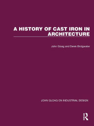 Title: A History of Cast Iron in Architecture, Author: John Gloag