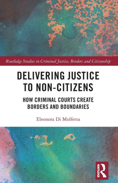 Delivering Justice to Non-Citizens: How Criminal Courts Create Borders and Boundaries