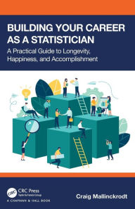 Title: Building Your Career as a Statistician: A Practical Guide to Longevity, Happiness, and Accomplishment, Author: Craig Mallinckrodt