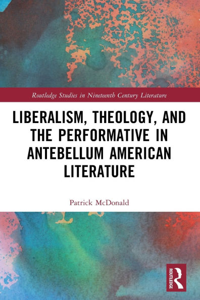Liberalism, Theology, and the Performative Antebellum American Literature