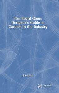 Title: The Board Game Designer's Guide to Careers in the Industry, Author: Joe Slack