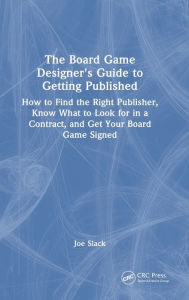 Title: The Board Game Designer's Guide to Getting Published: How to Find the Right Publisher, Know What to Look for in a Contract, and Get Your Board Game Signed, Author: Joe Slack