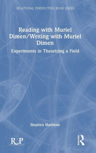 Title: Reading with Muriel Dimen/Writing with Muriel Dimen: Experiments in Theorizing a Field, Author: Stephen Hartman