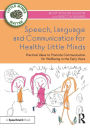Speech, Language and Communication for Healthy Little Minds: Practical Ideas to Promote Communication for Wellbeing in the Early Years