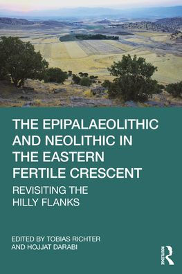 the Epipalaeolithic and Neolithic Eastern Fertile Crescent: Revisiting Hilly Flanks