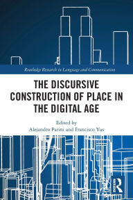 Title: The Discursive Construction of Place in the Digital Age, Author: Alejandro Parini