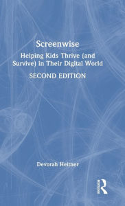 Title: Screenwise: Helping Kids Thrive (and Survive) in Their Digital World, Author: Devorah Heitner